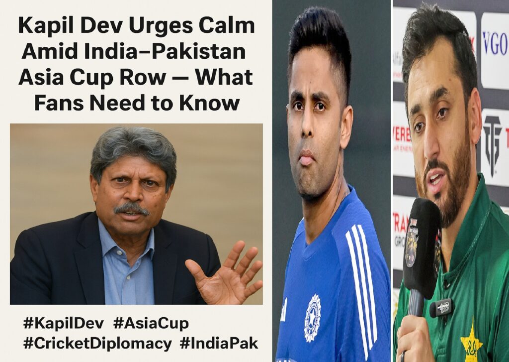 Kapil Dev Urges Calm Amid India–Pakistan Asia Cup Row — What Fans Need to Know