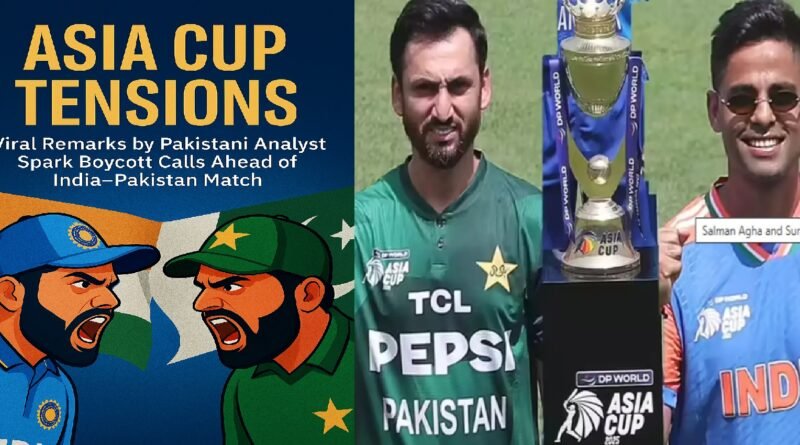 Asia Cup Tensions: Viral Remarks by Pakistani Analyst Spark Boycott Calls Ahead of India–Pakistan Match