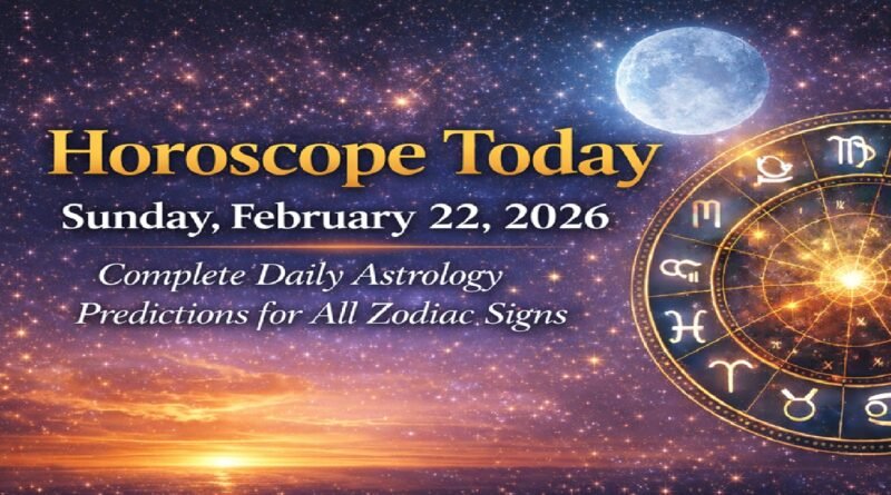 Horoscope Today: February 22, 2026, Sunday– Complete Daily Astrology Predictions for All Zodiac Signs