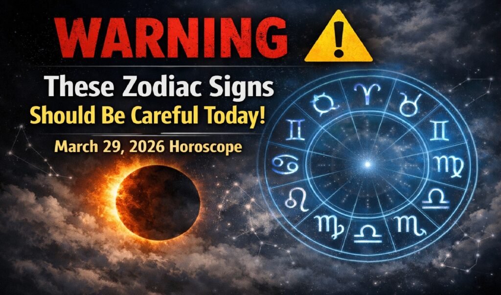 WARNING: These Zodiac Signs Should Be Careful Today! March 29, 2026 Horoscope