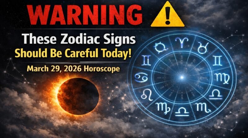 WARNING: These Zodiac Signs Should Be Careful Today! March 29, 2026 Horoscope