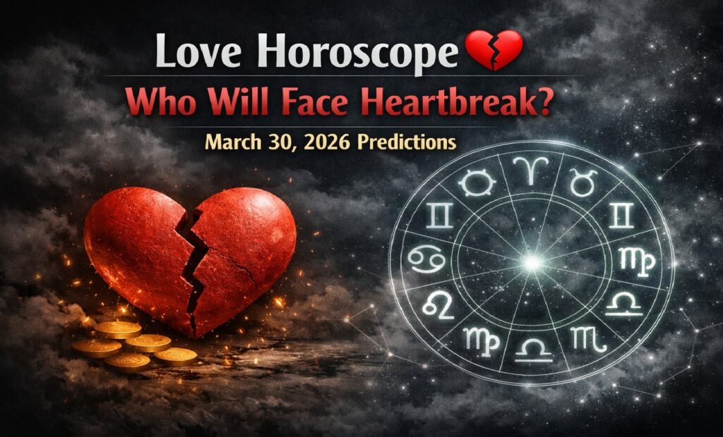 Love Horoscope: Who Will Face Heartbreak? March 30, 2026 Predictions