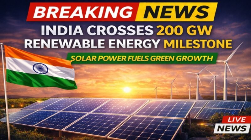India Crosses 200 GW Renewable Energy Capacity Milestone, Solar Power Drives Green Surge