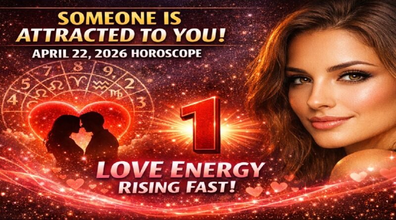 Someone Is Attracted to You: April 22, 2026 Horoscope – Love Energy Is Rising Fast!