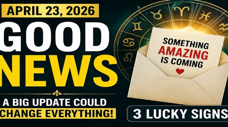 Good News Is Coming: April 23, 2026 Horoscope – A Big Update Could Change Everything!