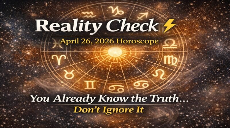 Reality Check: April 26, 2026 Horoscope – You Already Know the Truth… Don’t Ignore It