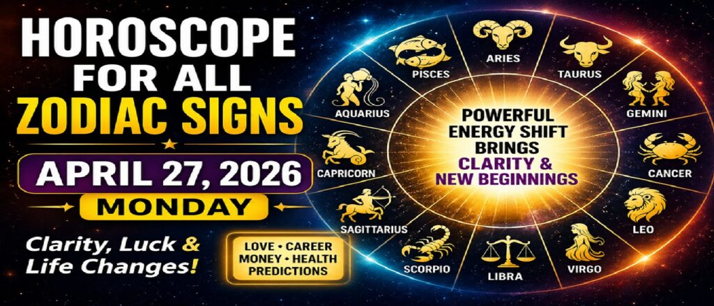 Horoscope for Every Sign of the Zodiac: April 27, Monday, 2026: Strong Energy Change Brings Luck, Clarity, and Life Transitions