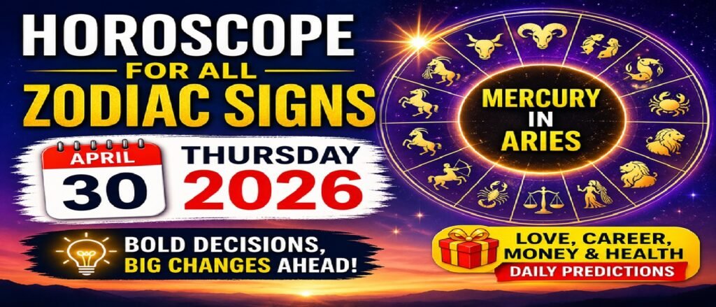 Horoscope for All Zodiac Signs – April 30, 2026 (Thursday): Mercury in Aries Sparks Bold Decisions & Life Changes