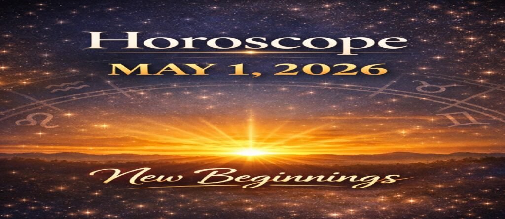 Horoscope Today: May 1, 2026 – Powerful New Beginnings for All Zodiac Signs