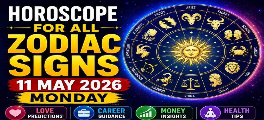 Horoscope for All Zodiac Signs – May 11, 2026, Monday: Love, Career, Money & Health Predictions