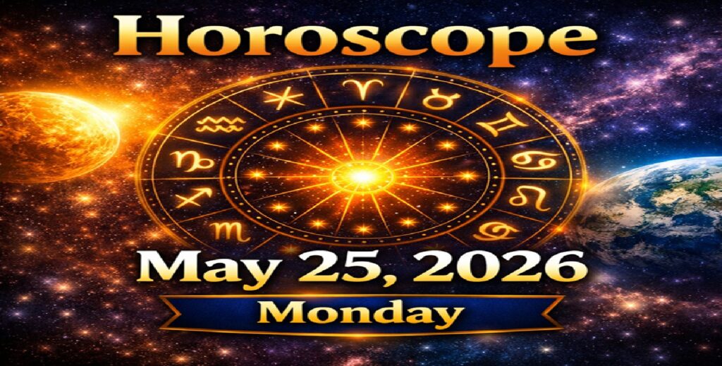 Horoscope for All Zodiac Signs – May 25, 2026 | Monday’s Cosmic Blueprint for Success