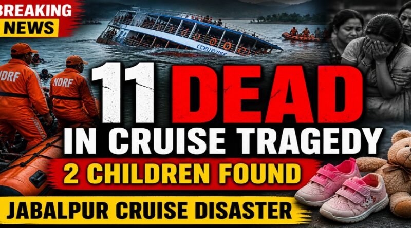 Jabalpur Cruise Tragedy Deepens: Death Toll Climbs to 11 as Search Teams Recover Two Children