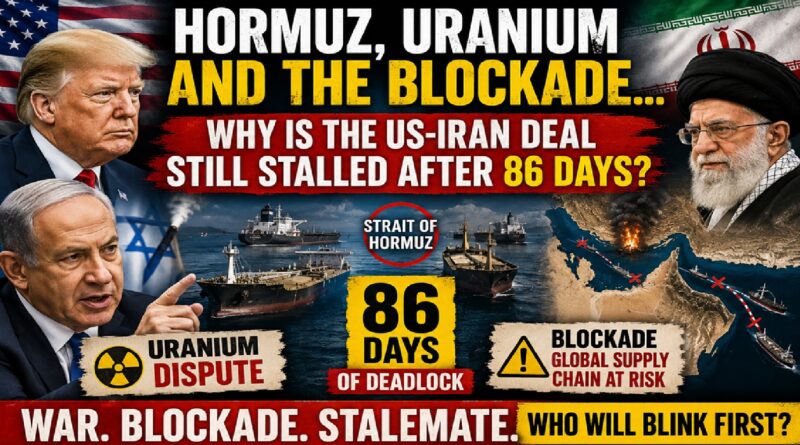 Hormuz, Uranium & Global Oil Shock: Why the US-Iran Deal Remains Frozen After 86 Days
