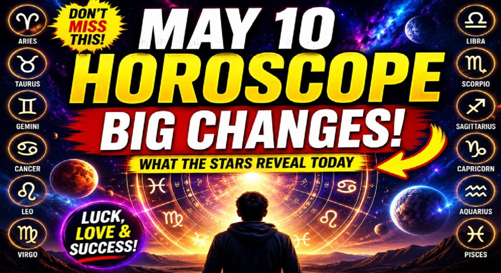Horoscope for May 10 - 2026 (Sunday): Powerful Cosmic Shifts Bring Clarity, Growth & Emotional Breakthroughs for All Zodiac Signs