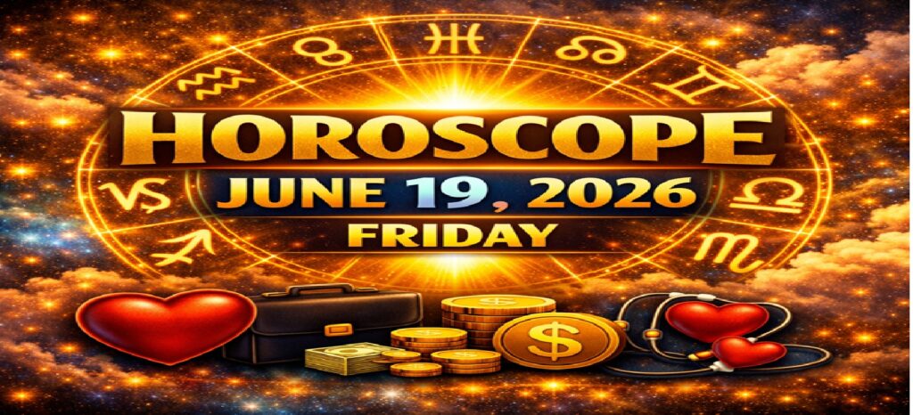 June 19: 2026 Horoscope for All Zodiac Signs | Friday’s Celestial Predictions for Love, Career, Money & Health