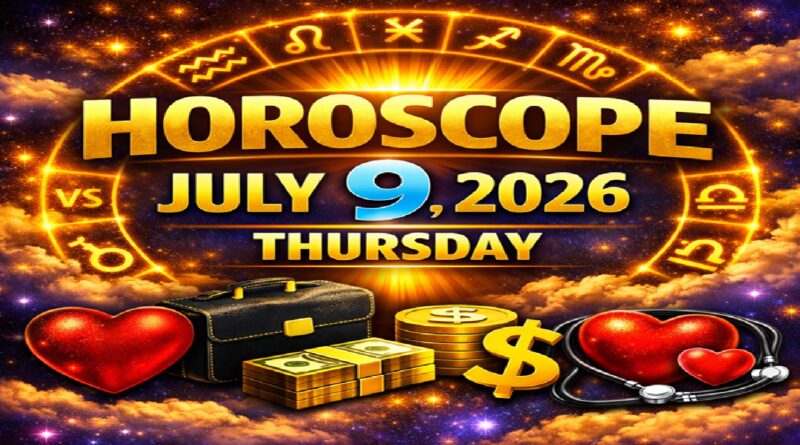 July 9 – 2026: Horoscope for All Zodiac Signs | Thursday’s Celestial Predictions for Love, Career, Money & Health