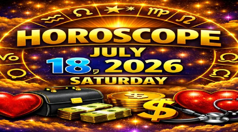 July 18: 2026 – Horoscope for All Zodiac Signs | Saturday’s Celestial Predictions for Love, Career, Money & Health