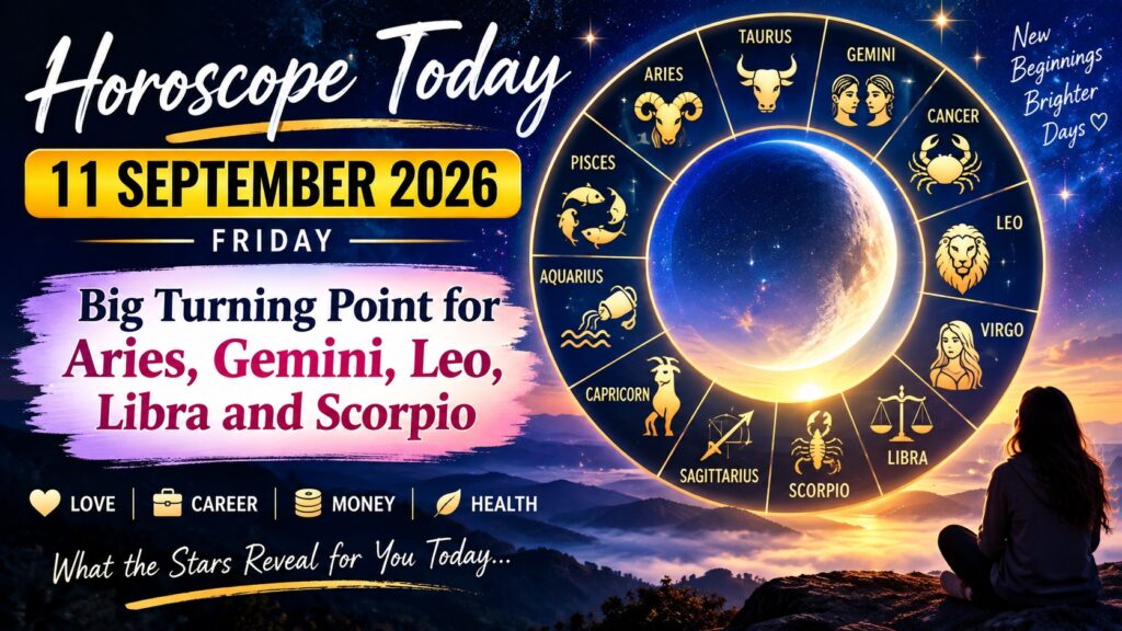 Horoscope Today - September 11, 2026: Big Turning Point for Aries, Gemini, Leo, Libra and Scorpio